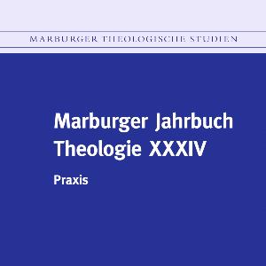 Marburger Jahrbuch Theologie XXXIV, Praxis, hrsg. v. Elisabeth Gräb-Schmidt u. Martina Kumlehn