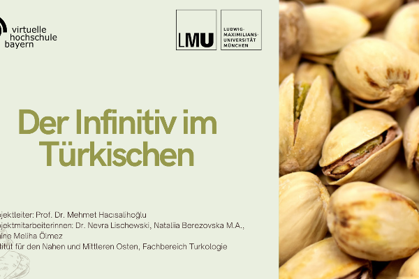 Titelgrafik der Lerneinheit „Der Infinitiv im Türkischen“ mit den Logos der Virtuellen Hochschule Bayern und der LMU München. Rechts ist ein Foto von Pistazien zu sehen, darunter mehrere geöffnete Schalen mit sichtbaren grünen Kernen; links steht der Titel der Lerneinheit auf hellem Hintergrund.