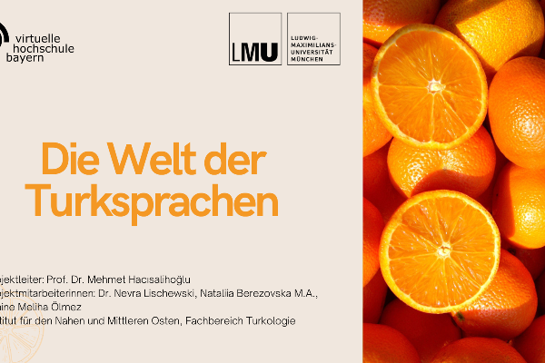 Titelgrafik der Lereinheit „Die Welt der Turksprachen“ mit den Logos der Virtuellen Hochschule Bayern und der LMU München. Rechts sind mehrere Orangen und Orangenscheiben zu sehen, links der Projekttitel auf hellem Hintergrund.