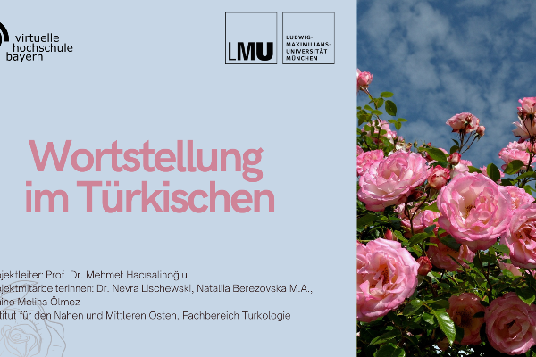 Titelgrafik der Lerneinheit „Wortstellung im Türkischen“ mit den Logos der Virtuellen Hochschule Bayern und der LMU München. Rechts ist ein Foto von rosafarbenen Rosen vor blauem Himmel zu sehen, links der Titel der Lerneinheit auf hellem Hintergrund.