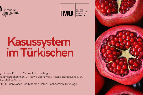 Titelgrafik der Lerneinheit „Kasussystem im Türkischen“ mit den Logos der Virtuellen Hochschule Bayern und der LMU München. Rechts ist ein Foto von aufgeschnittenen Granatäpfeln mit sichtbaren roten Kernen zu sehen, links der Titel der Lerneinheit auf hellem Hintergrund.