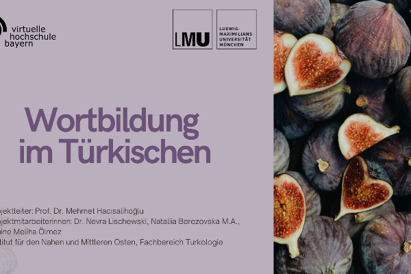 Titelgrafik der Lerneinheit „Wortbildung im Türkischen“ mit den Logos der Virtuellen Hochschule Bayern und der LMU München. Rechts ist ein Foto von Feigen zu sehen, darunter mehrere aufgeschnittene Früchte mit sichtbarem Fruchtfleisch; links der Titel der Lerneinheit auf hellem Hintergrund.