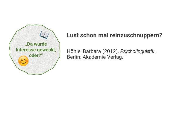 "Da wurde Interesse geweckt, oder?" - Lust schon mal reinzuschnuppern? Höhle, Barbara (2012). Psycholinguistik. Berlin: Akademie Verlag.