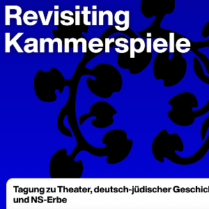 Revisiting Kammerspiele. Tagung zu Theater, deutsch-jüdischer Geschichte und NS-Erbe